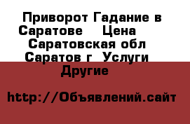 Приворот Гадание в Саратове  › Цена ­ 1 - Саратовская обл., Саратов г. Услуги » Другие   
